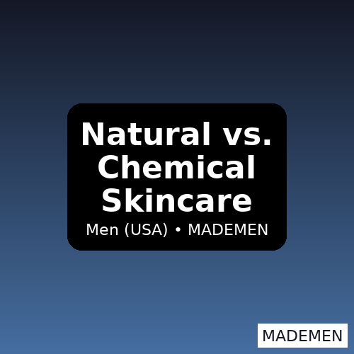 Natural vs. Chemical Skincare for Men in the USA | MADEMEN