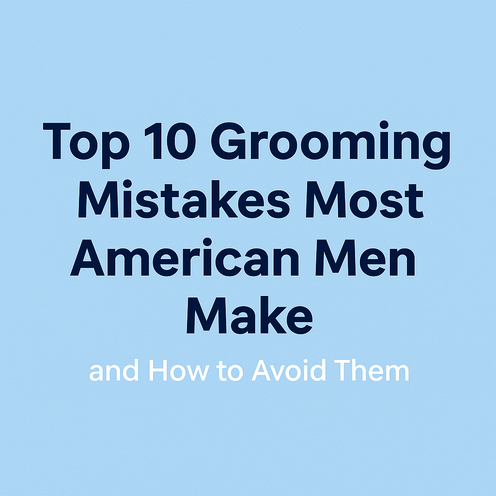 to 10 Grooming Mistakes US MADMENCOSMETICS.COM